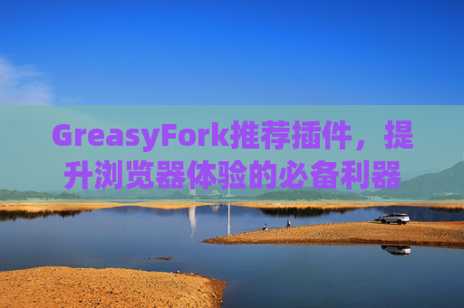 GreasyFork推荐插件，提升浏览器体验的必备利器
